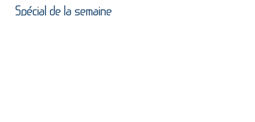 Spécial de la semaine
